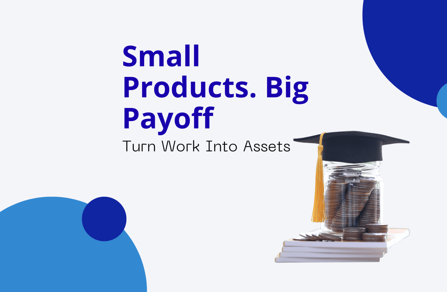 Small Products. Big Payoff