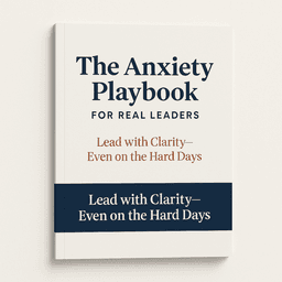 The Anxiety Playbook for Real Leaders