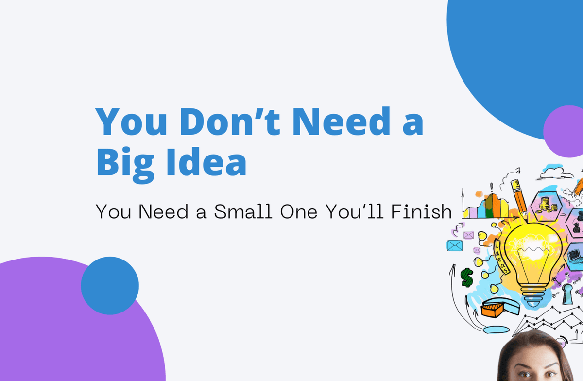 You Don’t Need a Big Idea