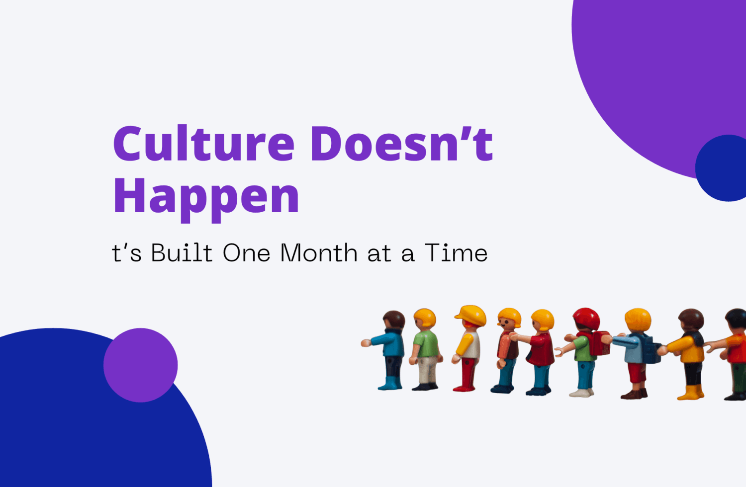Culture Doesn’t Happen