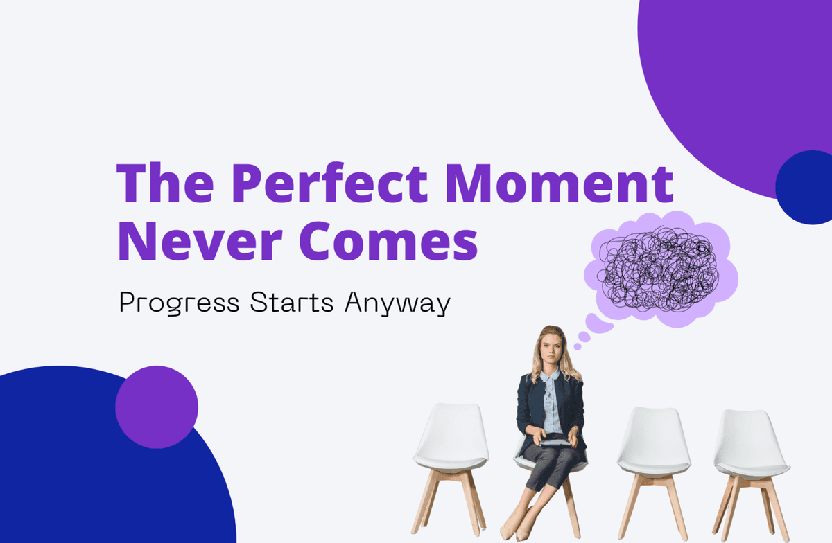 The Perfect Moment Never Comes