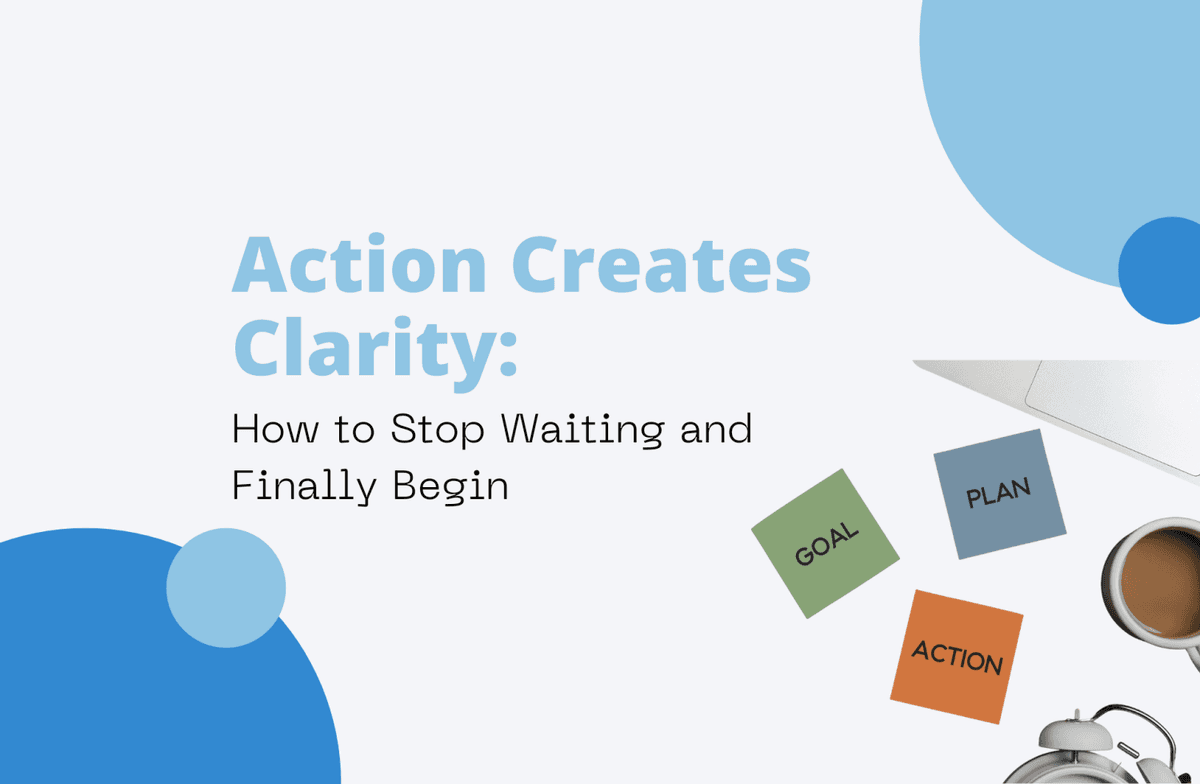 Action Creates Clarity