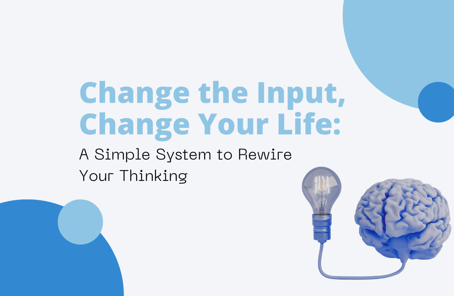 Change the Input, Change Your Life