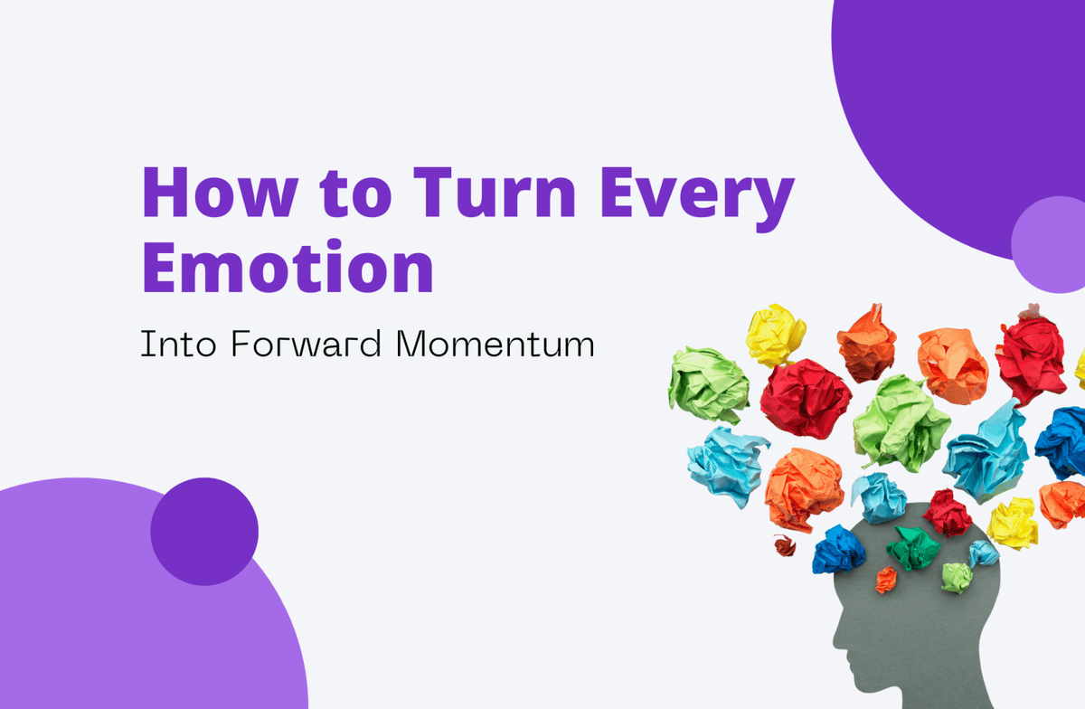 How to Turn Every Emotion
